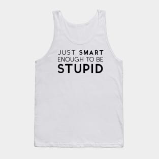 Just Smart Enough To Be Stupid Tank Top